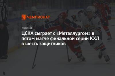 ЦСКА сыграет с «Металлургом» в пятом матче финальной серии КХЛ в шесть защитников