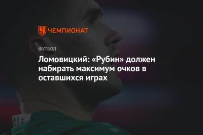 Александр Ломовицкий - Ломовицкий: «Рубин» должен набирать максимум очков в оставшихся играх - championat.com