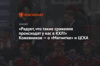 «Радует, что такие сражения происходят у нас в КХЛ!» Кожевников — о «Магнитке» и ЦСКА