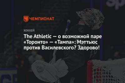 The Athletic — о возможной паре «Торонто» — «Тампа»: Мэттьюс против Василевского? Здорово!