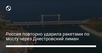 Россия повторно ударила ракетами по мосту через Днестровский лиман