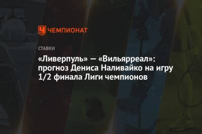 «Ливерпуль» — «Вильярреал»: прогноз Дениса Наливайко на игру 1/2 финала Лиги чемпионов