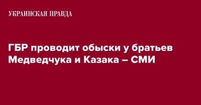 ГБР проводит обыски у братьев Медведчука и Казака – СМИ