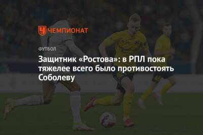 Защитник «Ростова»: в РПЛ пока тяжелее всего было противостоять Соболеву