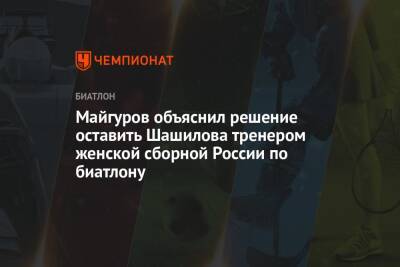 Майгуров объяснил решение оставить Шашилова тренером женской сборной России по биатлону