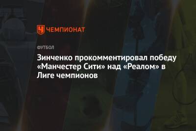 Зинченко прокомментировал победу «Манчестер Сити» над «Реалом» в Лиге чемпионов