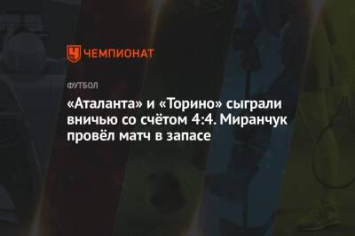 «Аталанта» и «Торино» сыграли вничью со счётом 4:4. Миранчук провёл матч в запасе