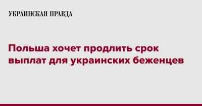 Польша хочет продлить срок выплат для украинских беженцев