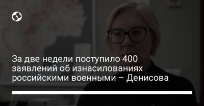 За две недели поступило 400 заявлений об изнасилованиях российскими военными – Денисова