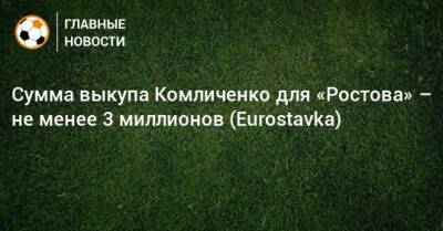 Сумма выкупа Комличенко для «Ростова» – не менее 3 миллионов (Eurostavka)
