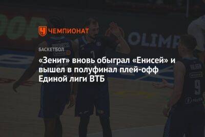 «Зенит» вновь обыграл «Енисей» и вышел в полуфинал плей-офф Единой лиги ВТБ