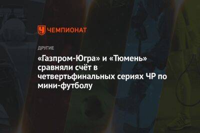 «Газпром-Югра» и «Тюмень» сравняли счёт в четвертьфинальных сериях ЧР по мини-футболу