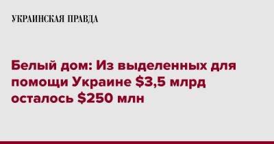 Белый дом: Из выделенных для помощи Украине $3,5 млрд осталось $250 млн