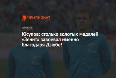 Юсупов: столько золотых медалей «Зенит» завоевал именно благодаря Дзюбе!