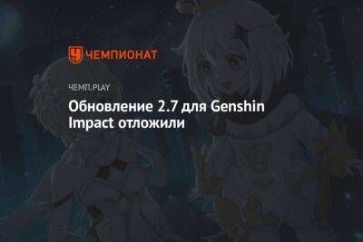 Дату выхода патча 2.7 для Genshin Impact перенесли