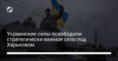 Украинские силы освободили стратегически важное село под Харьковом