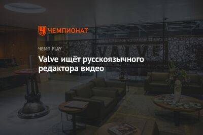Valve ищёт русскоязычного редактора видео