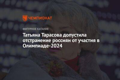 Татьяна Тарасова допустила отстранение россиян от участия в Олимпиаде-2024