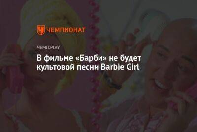 В фильме «Барби» не прозвучит культовая песня Barbie Girl