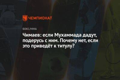 Чимаев: если Мухаммада дадут, подерусь с ним. Почему нет, если это приведёт к титулу?