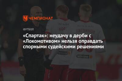 «Спартак»: неудачу в дерби с «Локомотивом» нельзя оправдать спорными судейскими решениями