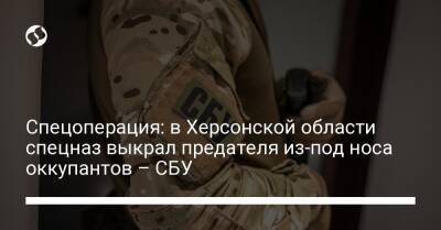Спецоперация: в Херсонской области спецназ выкрал предателя из-под носа оккупантов – СБУ