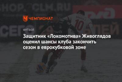 Защитник «Локомотива» Живоглядов оценил шансы клуба закончить сезон в еврокубковой зоне