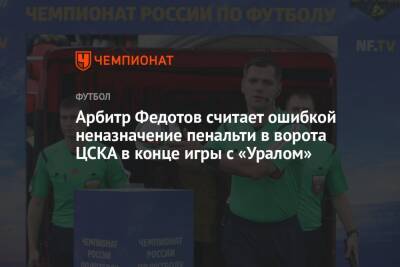 Арбитр Федотов считает ошибкой неназначение пенальти в ворота ЦСКА в конце игры с «Уралом»