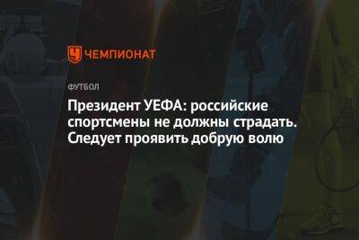 Президент УЕФА: российские спортсмены не должны страдать. Следует проявить добрую волю