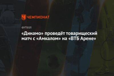 «Динамо» проведёт товарищеский матч с «Амкалом» на «ВТБ Арене»