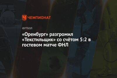 «Оренбург» разгромил «Текстильщик» со счётом 5:2 в гостевом матче ФНЛ
