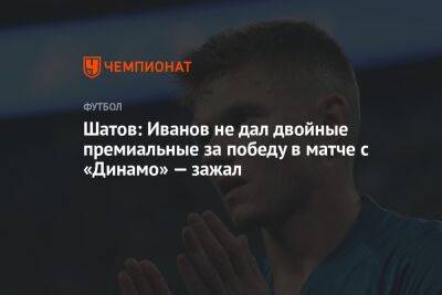 Шатов: Иванов не дал двойные премиальные за победу в матче с «Динамо» — зажал