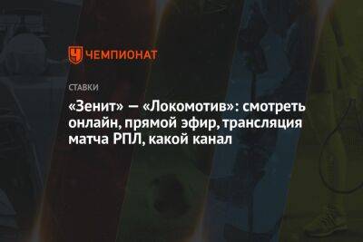 «Зенит» — «Локомотив»: смотреть онлайн, прямой эфир, трансляция матча РПЛ, какой канал