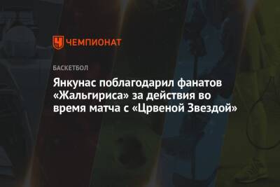 Янкунас поблагодарил фанатов «Жальгириса» за действия во время матча с «Црвеной Звездой»