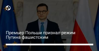 Премьер Польши признал режим Путина фашистским