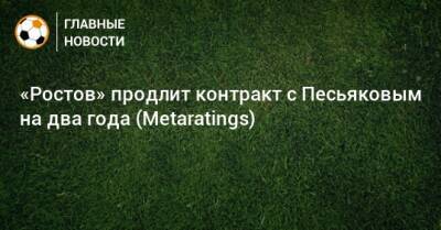 «Ростов» продлит контракт с Песьяковым на два года (Metaratings)