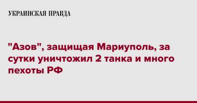 "Азов", защищая Мариуполь, за сутки уничтожил 2 танка и много пехоты РФ