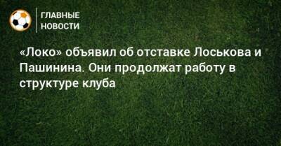 Дмитрий Лоськов - Владимир Леонченко - «Локо» объявил об отставке Лоськова и Пашинина. Они продолжат работу в структуре клуба - bombardir.ru