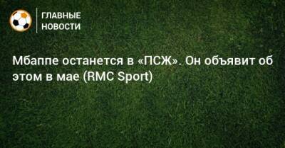 Мбаппе останется в «ПСЖ». Он объявит об этом в мае (RMC Sport) - bombardir.ru