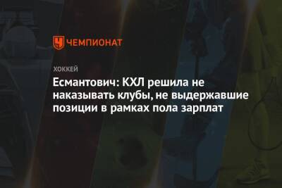 Есмантович: КХЛ решила не наказывать клубы, не выдержавшие позиции в рамках пола зарплат