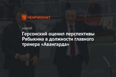 Герсонский оценил перспективы Рябыкина в должности главного тренера «Авангарда»