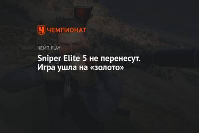 Sniper Elite 5 не перенесут. Игра «ушла на золото»