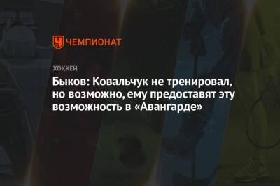 Быков: Ковальчук не тренировал, но возможно, ему предоставят эту возможность в «Авангарде»