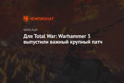 Для Total War: Warhammer 3 выпустили важный крупный патч