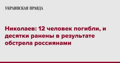 Николаев: 12 человек погибли, и десятки ранены в результате обстрела россиянами