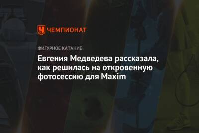 Евгения Медведева - Евгения Медведева рассказала, как решилась на откровенную фотосессию для Maxim - championat.com