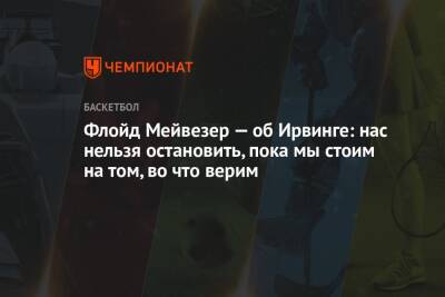 Флойд Мейвезер — об Ирвинге: нас нельзя остановить, пока мы стоим на том, во что верим