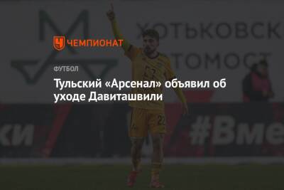Зурико Давиташвили - Тульский «Арсенал» объявил об уходе Давиташвили - championat.com - Россия - Грузия - Тула - Казань