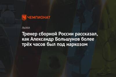 Тренер сборной России рассказал, как Александр Большунов более трёх часов был под наркозом