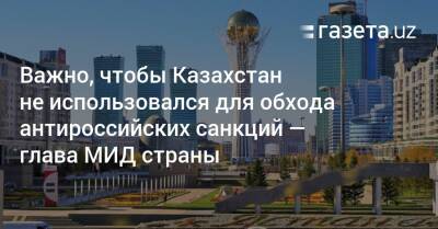 Важно, чтобы Казахстан не использовался для обхода антироссийских санкций — глава МИД страны